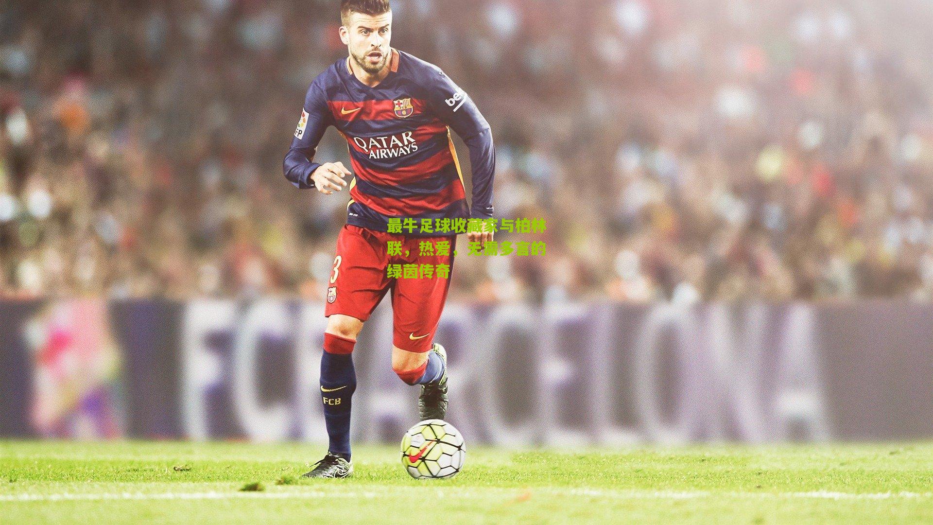 最牛足球收藏家与柏林联,热爱,无需多言的绿茵传奇