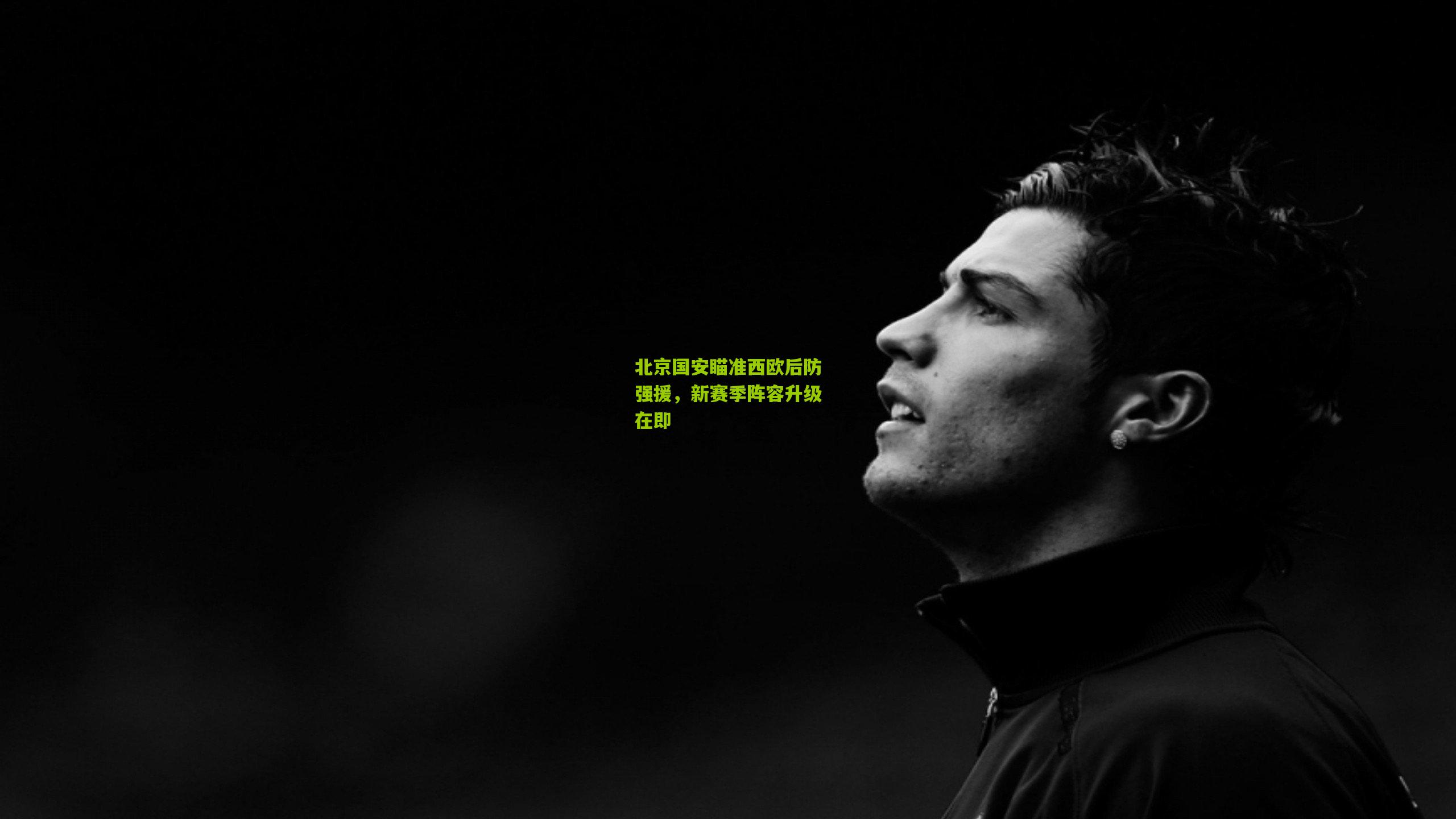 北京国安瞄准西欧后防强援，新赛季阵容升级在即