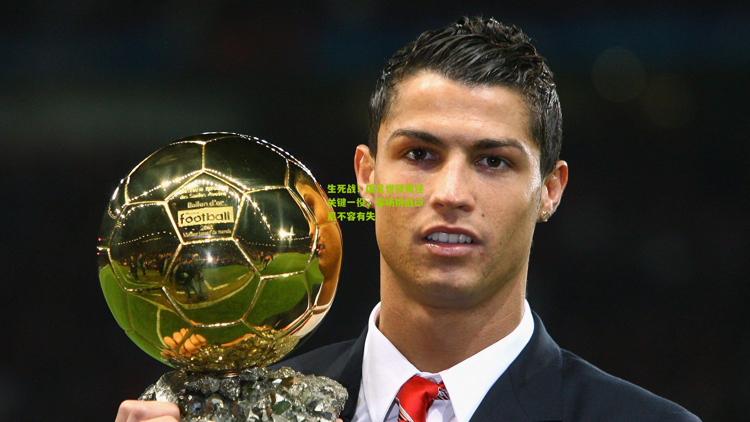 生死战!国足世预赛迎关键一役,客场挑战印尼不容有失