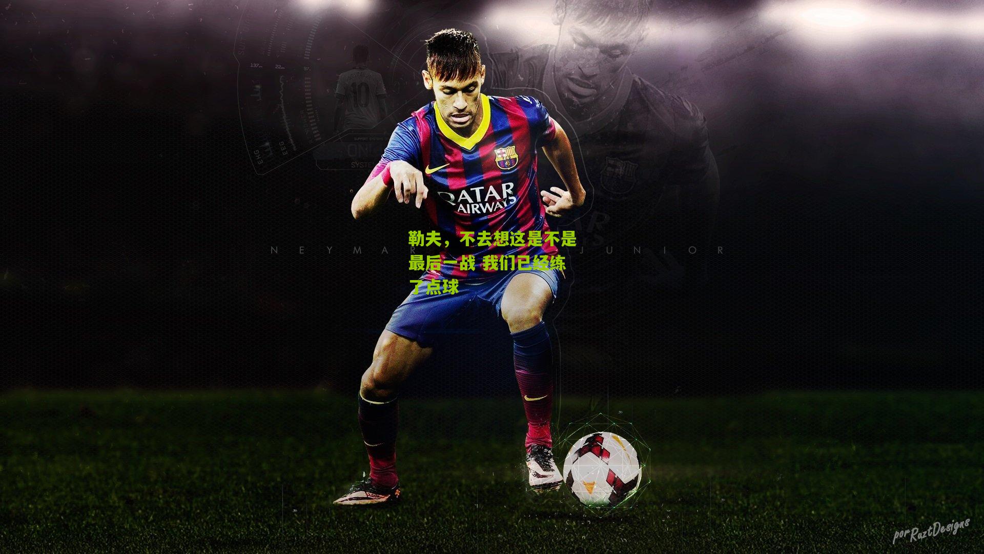 勒夫,不去想这是不是最后一战 我们已经练了点球