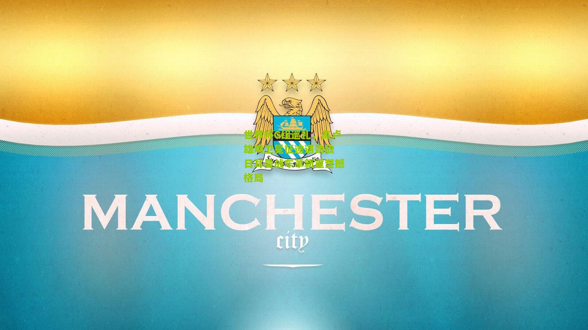 世界杯G组巡礼，高卢雄鸡卫冕征途遇劲敌 日耳曼战车革新重塑撼格局